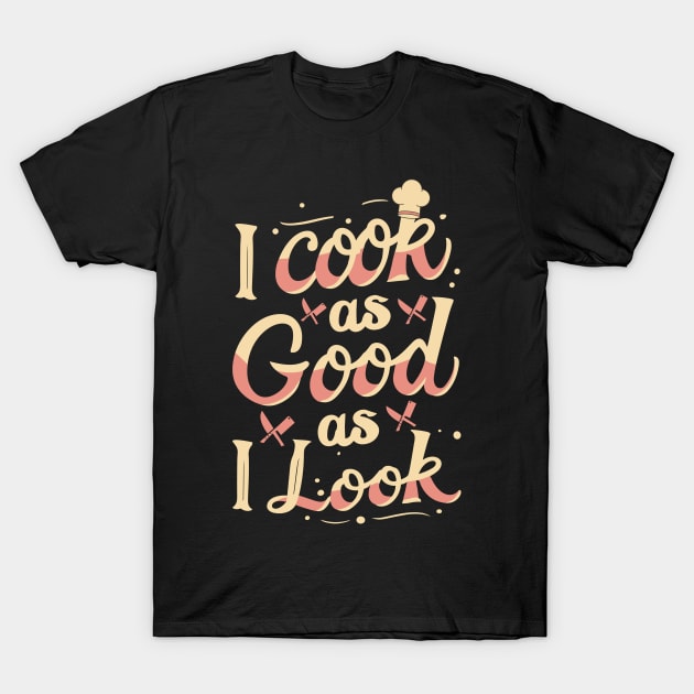 I Cook As Good As I Look T-Shirt by Teewyld